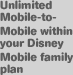 Unlimited Mobile-to-Mobile within your Disney Mobile family plan