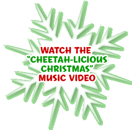 WATCH THE "CHEETAH-LICIOUS CHRISTMAS" MUSIC VIDEO