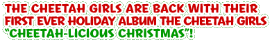 THE CHEETAH GIRLS ARE BACK WITH THEIR FIRST EVER HOLIDAY ALBUM THE CHEEETAH GIRLS "CHEETAH-LICIOUS CHRISTMAS"