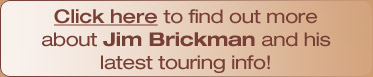 Click here to find out more about Jim Brickman and his latest touring info!