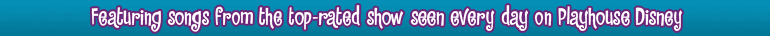 Featuring songs from the top-rated show seen every day on Playhouse Disney