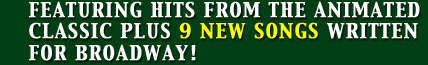 Featuring Hits From The Animated Classic Plus 9 New Songs Written For Broadway!