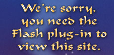 We're sorry, you need the Flash plug-in to view this site.