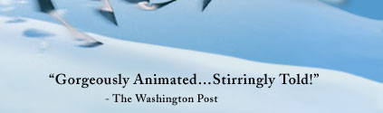 "Gorgeously Animated...Stirringly Told!"  - The Washington Post