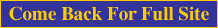 Come Back For Full Site