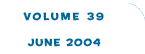 Volume 39 - June 2004