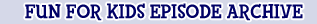 Fun For Kids Episode Archive