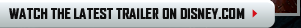 WATCH THE LATEST TRAILER ON DISNEY.COM >
