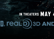 IN THEATERS MAY 4 - IN 3D, REAL D 3D AND IMAX 3D