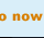 Go now