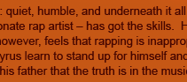 Cyrus: quiet, humble, and underneath it all  a passionate rap artist  has got the skills. His dad, however, feels that rapping is inappropriate. Will Cyrus learn to stand up for himself and show his father that the truth is in the music?