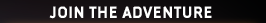 JOIN THE ADVENTURE