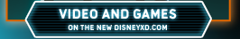 VIDEO AND GAMES - ON THE NEW DISNEYXD.COM