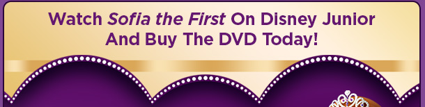 Watch Sofia the First On Disney Junior And Buy The DVD Today!