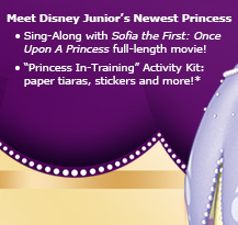 Meet Disney Junior's Newest Princess - Sing-Along with Sofia the First: Once Upon A Princess full-length movie! - “Princess In-Training” Activity Kit: paper tiaras, stickers and more!*