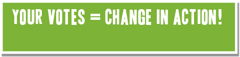 Your Votes = Change In Action!